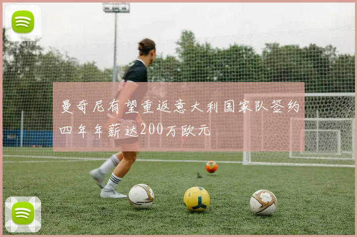 曼奇尼有望重返意大利国家队签约四年年薪达200万欧元